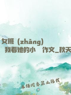 女班長(zhǎng)給我看她的小積積作文
