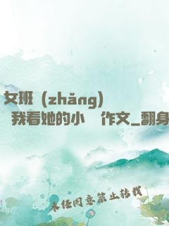 女班長(zhǎng)給我看她的小積積作文