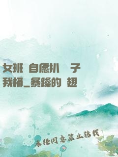 女班長自愿扒開褲子讓我桶