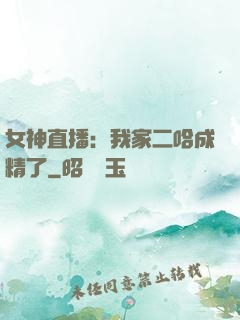女神直播：我家二哈成精了