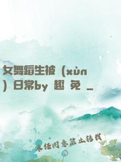 女舞蹈生被訓(xùn)誡日常by筆趣閣免費