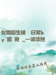 女舞蹈生被訓誡日常by筆趣閣免費