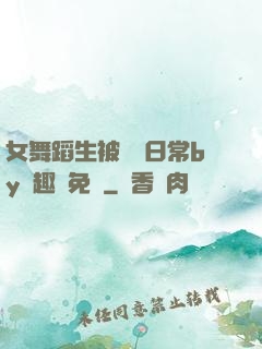 女舞蹈生被訓誡日常by筆趣閣免費
