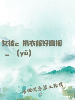 女被c黃扒衣服好爽捆綁
