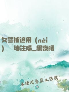 女警被迫用內(nèi)褲絲襪堵住嘴