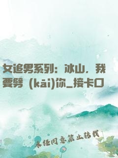 女追男系列：冰山，我要劈開(kāi)你