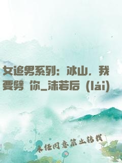 女追男系列：冰山，我要劈開你