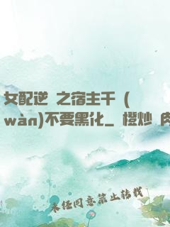 女配逆襲之宿主千萬(wàn)不要黑化