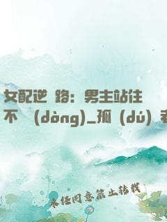 女配逆襲路：男主站住不許動(dòng)