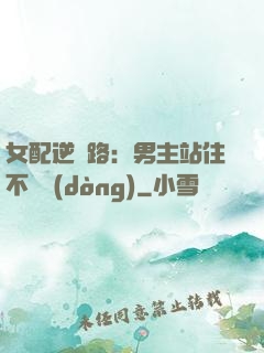 女配逆襲路：男主站住不許動(dòng)
