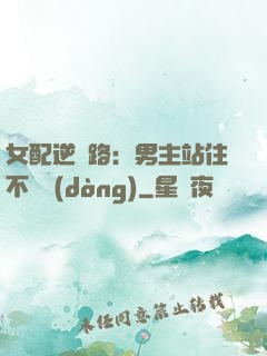 女配逆襲路：男主站住不許動(dòng)