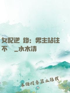 女配逆襲路：男主站住不許動