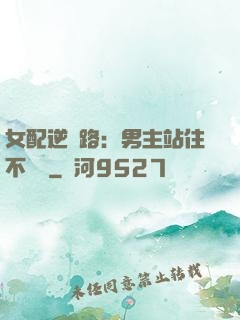 女配逆襲路：男主站住不許動