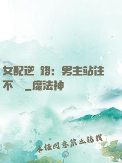 女配逆襲路：男主站住不許動