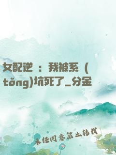 女配逆襲：我被系統(tǒng)坑死了