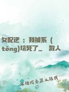 女配逆襲：我被系統(tǒng)坑死了