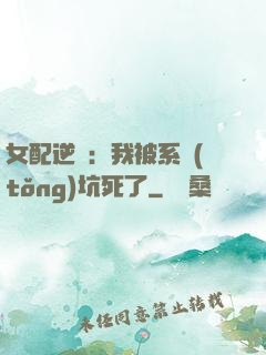 女配逆襲：我被系統(tǒng)坑死了