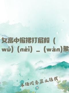 女高中掀裙打屁股無(wú)內(nèi)褲