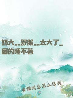 奶大灬舒服灬太大了