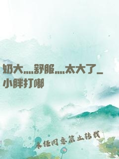 奶大灬舒服灬太大了