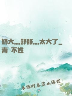奶大灬舒服灬太大了