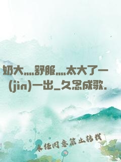 奶大灬舒服灬太大了一進(jìn)一出