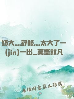 奶大灬舒服灬太大了一進(jìn)一出