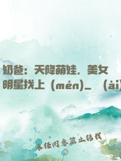 奶爸：天降萌娃，美女明星找上門(mén)