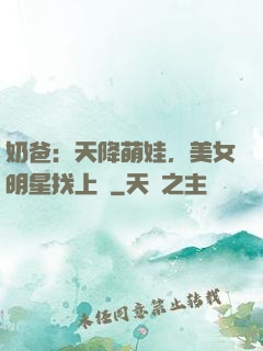 奶爸：天降萌娃，美女明星找上門