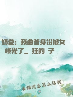奶爸：我曲爹身份被女兒曝光了