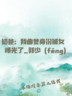 奶爸：我曲爹身份被女兒曝光了