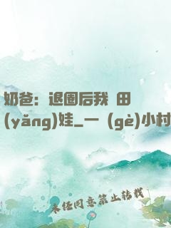 奶爸：退圈后我種田養(yǎng)娃