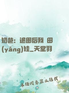 奶爸：退圈后我種田養(yǎng)娃