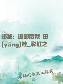 奶爸：退圈后我種田養(yǎng)娃