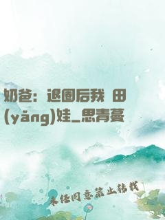奶爸：退圈后我種田養(yǎng)娃