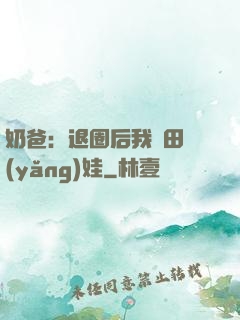 奶爸：退圈后我種田養(yǎng)娃