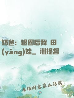 奶爸：退圈后我種田養(yǎng)娃