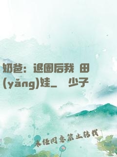 奶爸：退圈后我種田養(yǎng)娃