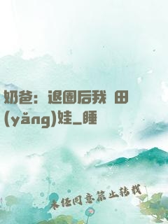 奶爸：退圈后我種田養(yǎng)娃