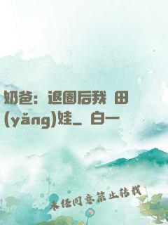 奶爸：退圈后我種田養(yǎng)娃