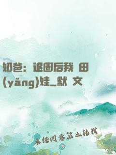 奶爸：退圈后我種田養(yǎng)娃