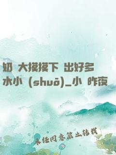 奶頭大摸摸下邊出好多水小說(shuō)