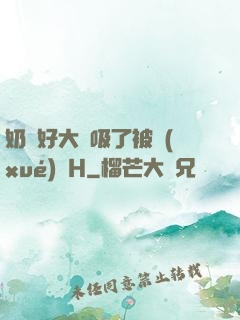 奶頭好大別吸了被學(xué)長H