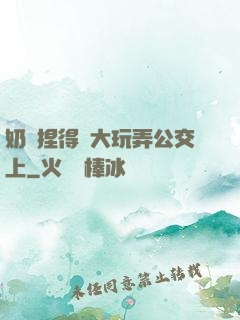 奶頭捏得漲大玩弄公交上