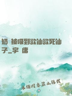 奶頭被吸到欲仙欲死仙子