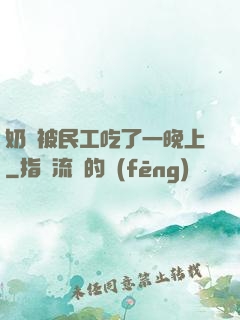 奶頭被民工吃了一晚上