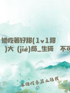 她吃著好甜(1v1甜寵)大結(jié)局