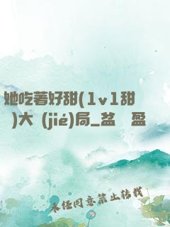 她吃著好甜(1v1甜寵)大結(jié)局