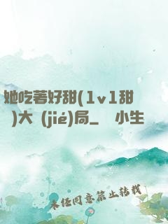 她吃著好甜(1v1甜寵)大結(jié)局