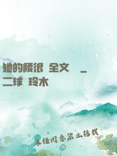 她的腰很軟全文閱讀